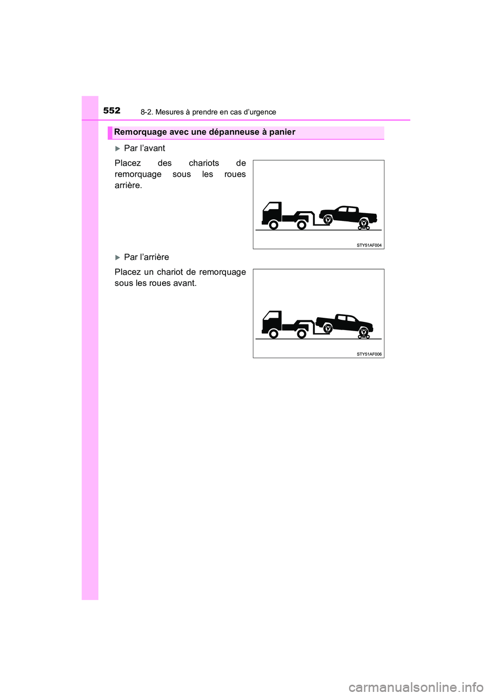 TOYOTA TACOMA 2017 Manuel du propriétaire (in French) 5528-2. Mesures à prendre en cas d’urgence
TACOMA_OM_USA_OM04013D
Par l’avant
Placez des chariots de
remorquage sous les roues
arrière.
Par l’arrière
Placez un chariot de remorquage
sou TOYOTA TACOMA 2017 Manuel du propriétaire (in French) 5528-2. Mesures à prendre en cas d’urgence
TACOMA_OM_USA_OM04013D
Par l’avant
Placez des chariots de
remorquage sous les roues
arrière.
Par l’arrière
Placez un chariot de remorquage
sou