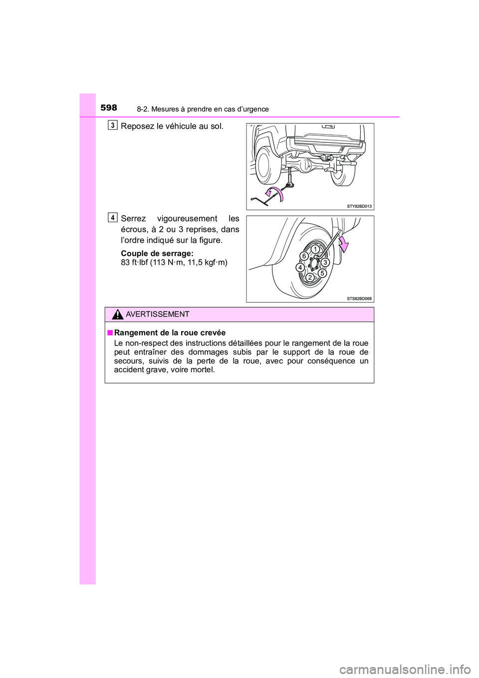 TOYOTA TACOMA 2017 Manuel du propriétaire (in French) 5988-2. Mesures à prendre en cas d’urgence
TACOMA_OM_USA_OM04013D
Reposez le véhicule au sol.
Serrez vigoureusement les
écrous, à 2 ou 3 reprises, dans
l’ordre indiqué sur la figure.
Couple d TOYOTA TACOMA 2017 Manuel du propriétaire (in French) 5988-2. Mesures à prendre en cas d’urgence
TACOMA_OM_USA_OM04013D
Reposez le véhicule au sol.
Serrez vigoureusement les
écrous, à 2 ou 3 reprises, dans
l’ordre indiqué sur la figure.
Couple d
