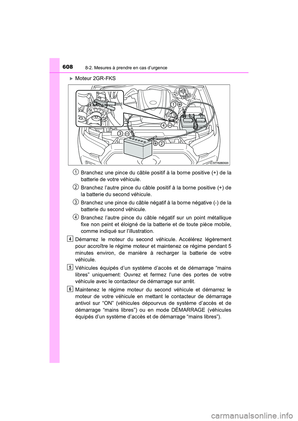 TOYOTA TACOMA 2017 Manuel du propriétaire (in French) 6088-2. Mesures à prendre en cas d’urgence
TACOMA_OM_USA_OM04013D
Moteur 2GR-FKSBranchez une pince du câble positif à la borne positive (+) de la
batterie de votre véhicule.
Branchez l’autr TOYOTA TACOMA 2017 Manuel du propriétaire (in French) 6088-2. Mesures à prendre en cas d’urgence
TACOMA_OM_USA_OM04013D
Moteur 2GR-FKSBranchez une pince du câble positif à la borne positive (+) de la
batterie de votre véhicule.
Branchez l’autr