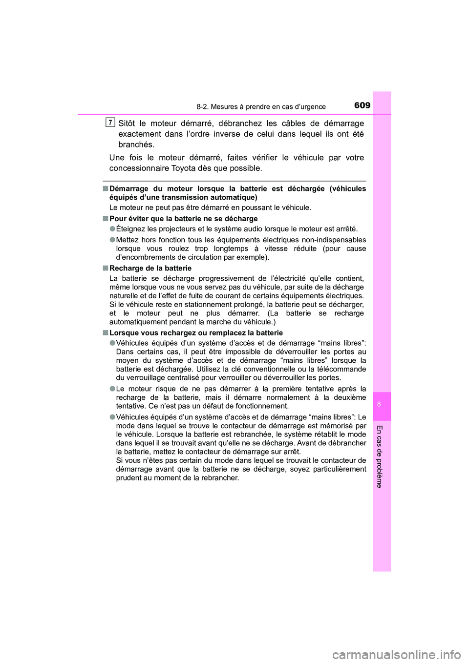 TOYOTA TACOMA 2017  Manuel du propriétaire (in French) 6098-2. Mesures à prendre en cas d’urgence
8
En cas de problème
TACOMA_OM_USA_OM04013D
Sitôt le moteur démarré, débranchez les câbles de démarrage
exactement dans l’ordre inverse de celui 