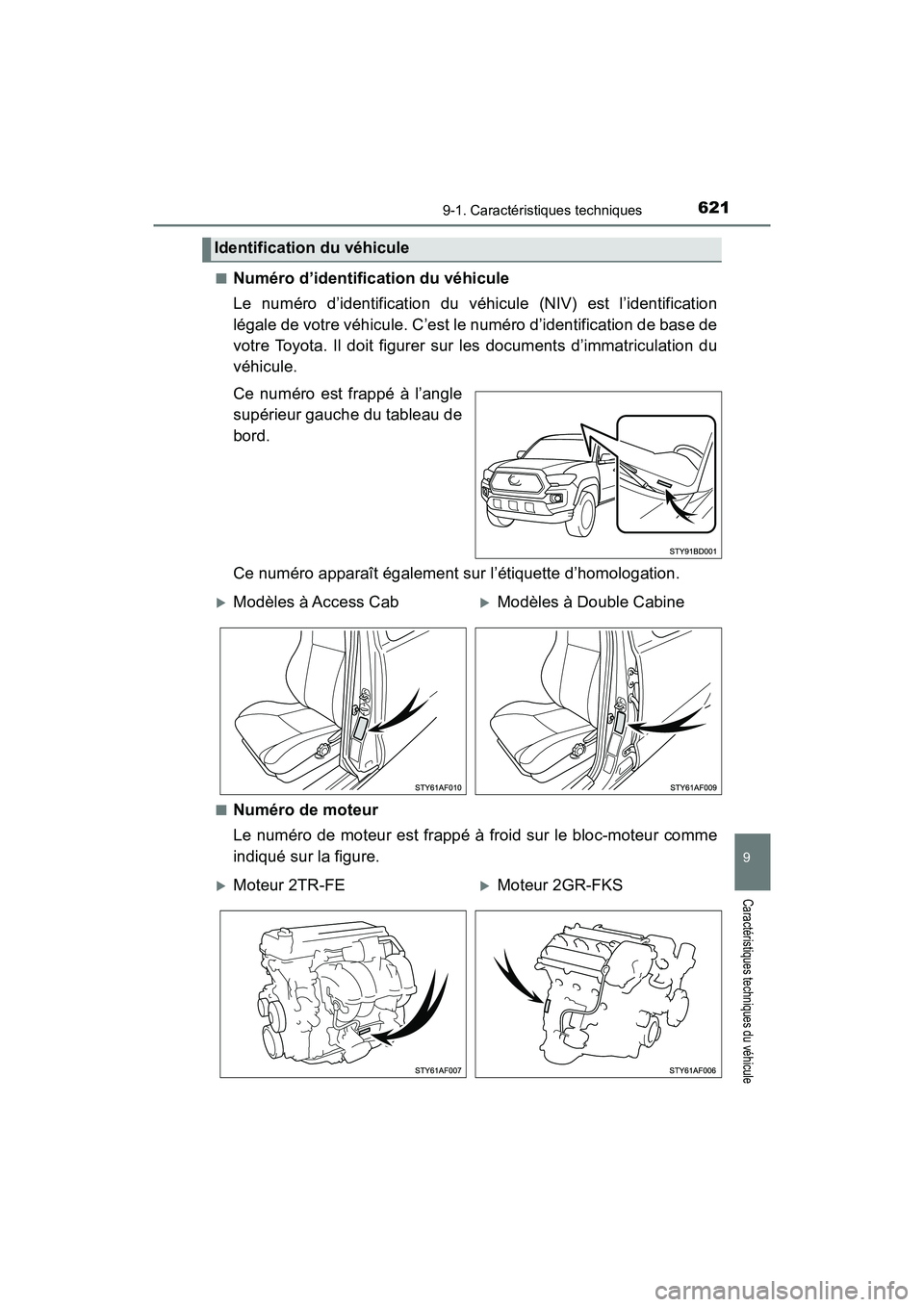 TOYOTA TACOMA 2017  Manuel du propriétaire (in French) 6219-1. Caractéristiques techniques
9
Caractéristiques techniques du véhicule
TACOMA_OM_USA_OM04013D■
Numéro d’identification du véhicule
Le numéro d’identification du véhicule (NIV) est 