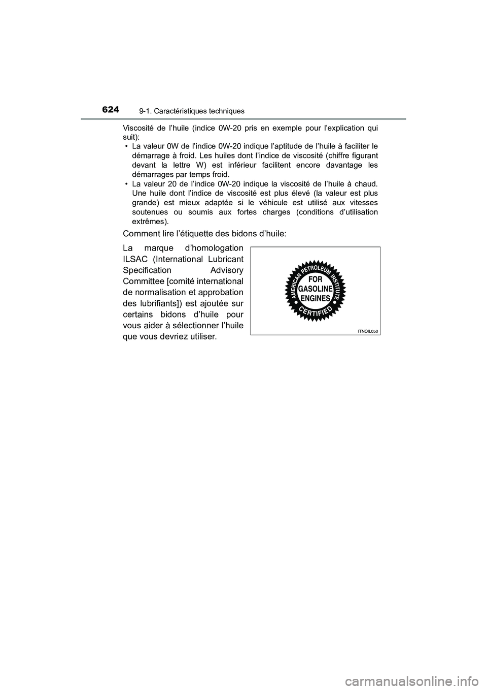 TOYOTA TACOMA 2017  Manuel du propriétaire (in French) 6249-1. Caractéristiques techniques
TACOMA_OM_USA_OM04013DViscosité de l’huile (indice 0W-20 pris en exemple pour l’explication qui
suit):
• La valeur 0W de l’indice 0W-20 indique l’aptitu