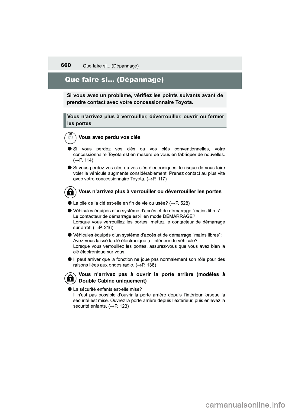 TOYOTA TACOMA 2017  Manuel du propriétaire (in French) 660Que faire si... (Dépannage)
TACOMA_OM_USA_OM04013D
Que faire si... (Dépannage)
●Si vous perdez vos clés ou vos clés conventionnelles, votre
concessionnaire Toyota est en mesure de vous en fab