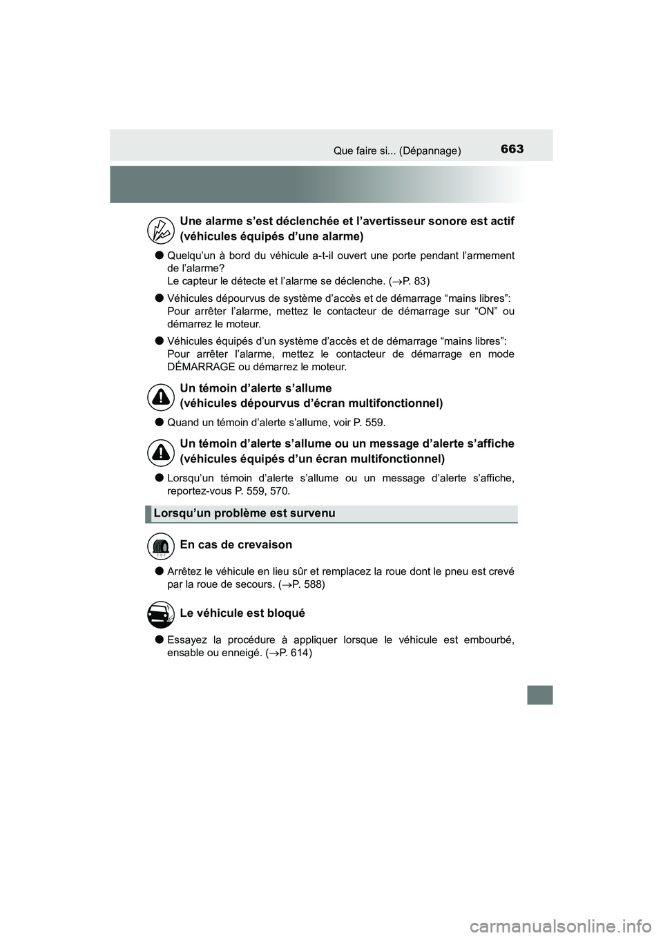 TOYOTA TACOMA 2017  Manuel du propriétaire (in French) 663Que faire si... (Dépannage)
TACOMA_OM_USA_OM04013D
●Quelqu’un à bord du véhicule a-t-il ouvert une porte pendant l’armement
de l’alarme?
Le capteur le détecte et l’alarme se déclench