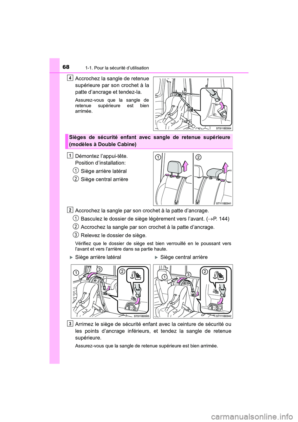 TOYOTA TACOMA 2017  Manuel du propriétaire (in French) 681-1. Pour la sécurité d’utilisation
TACOMA_OM_USA_OM04013D
Accrochez la sangle de retenue
supérieure par son crochet à la
patte d’ancrage et tendez-la. 
Assurez-vous que la sangle de
retenue