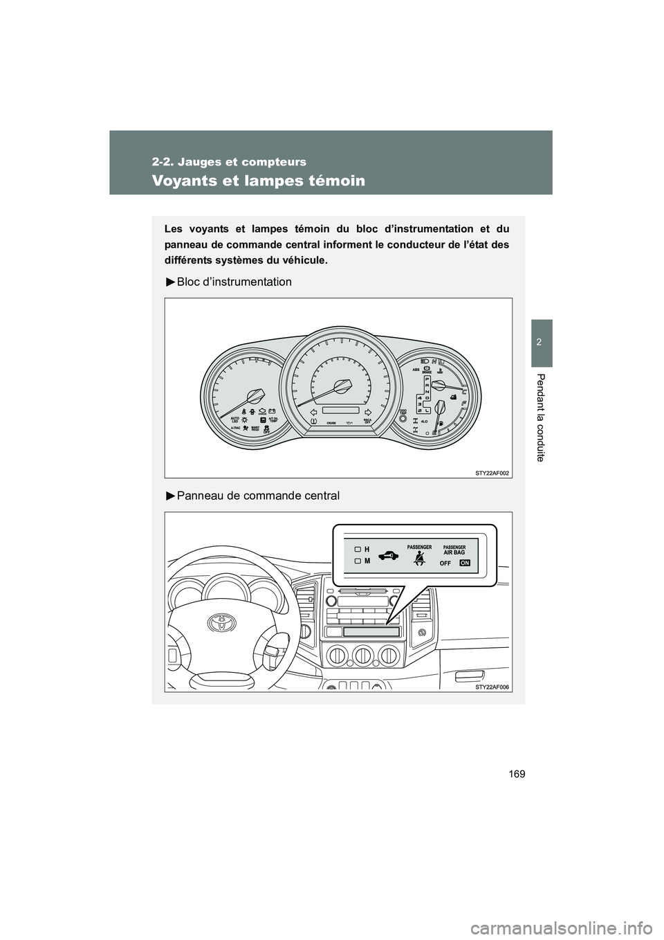 TOYOTA TACOMA 2009  Manuel du propriétaire (in French) 169
2-2. Jauges et compteurs
2
Pendant la conduite
TACOMA_D_(L/O_0805)
Voyants et lampes témoin
Les voyants et lampes témoin du bloc d’instrumentation et du
panneau de commande central informent l