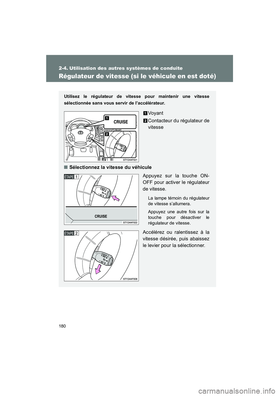 TOYOTA TACOMA 2009 Manuel du propriétaire (in French) 180
TACOMA_D_(L/O_0805)
2-4. Utilisation des autres systèmes de conduite
Régulateur de vitesse (si le véhicule en est doté)
Utilisez le régulateur de vitesse pour maintenir une vitesse
sélection TOYOTA TACOMA 2009 Manuel du propriétaire (in French) 180
TACOMA_D_(L/O_0805)
2-4. Utilisation des autres systèmes de conduite
Régulateur de vitesse (si le véhicule en est doté)
Utilisez le régulateur de vitesse pour maintenir une vitesse
sélection