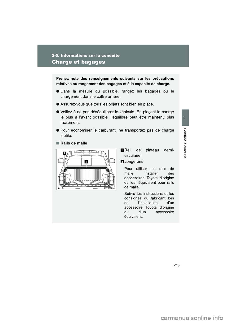 TOYOTA TACOMA 2009  Manuel du propriétaire (in French) 213
2-5. Informations sur la conduite
2
Pendant la conduite
TACOMA_D_(L/O_0805)
Charge et bagages
Prenez note des renseignements suivants sur les précautions
relatives au rangement des bagages et à 