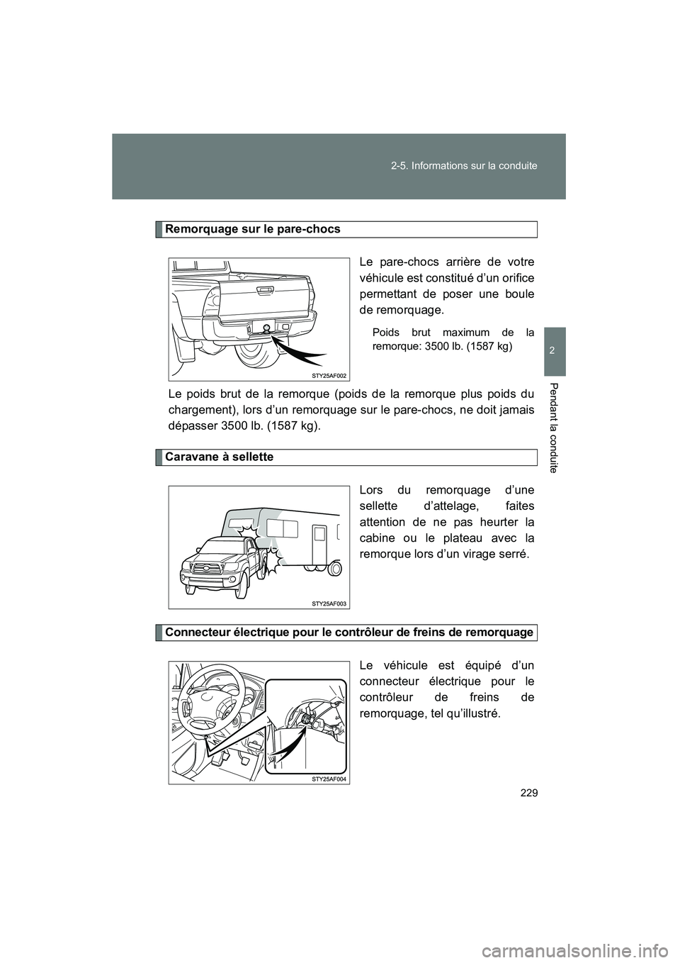 TOYOTA TACOMA 2009  Manuel du propriétaire (in French) 229
2-5. Informations sur la conduite
2
Pendant la conduite
TACOMA_D_(L/O_0805)
Remorquage sur le pare-chocs
Le pare-chocs arrière de votre
véhicule est constitué d’un orifice
permettant de poser