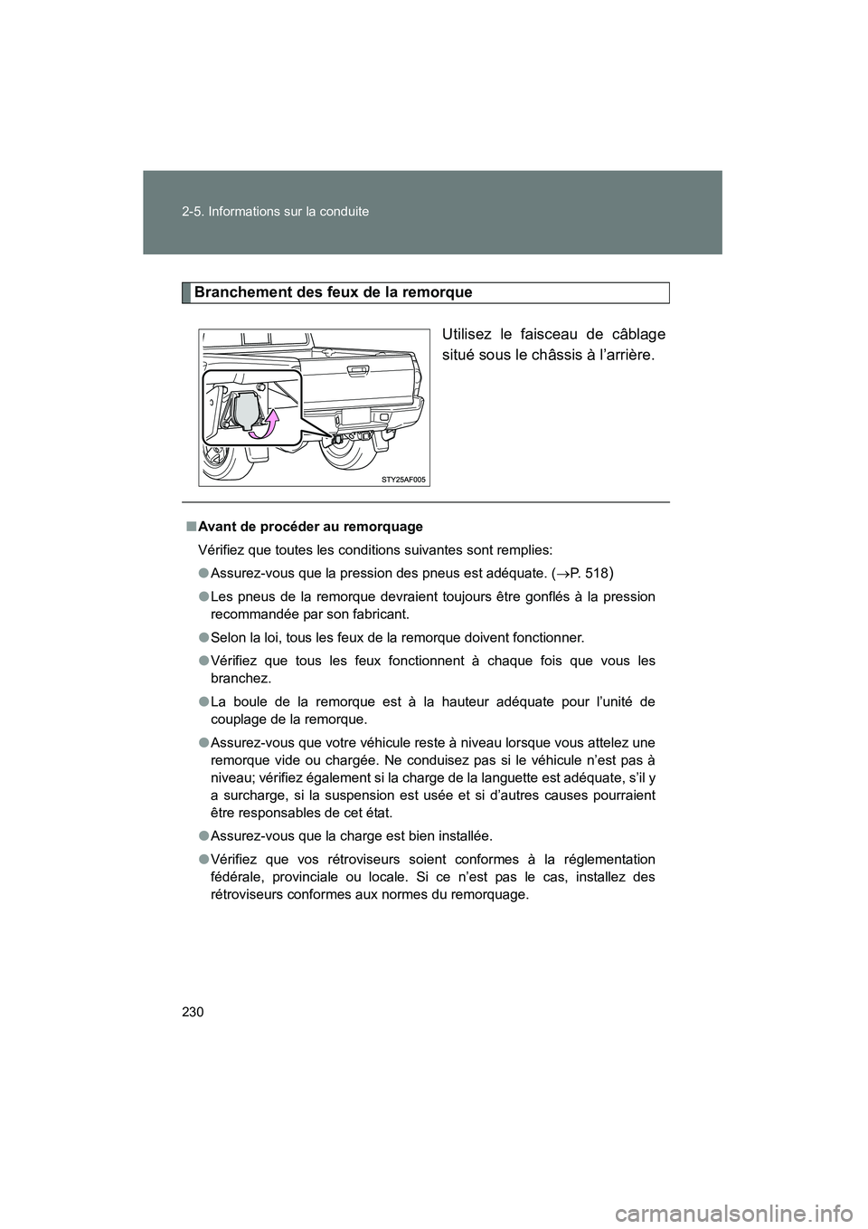 TOYOTA TACOMA 2009  Manuel du propriétaire (in French) 230 2-5. Informations sur la conduite
TACOMA_D_(L/O_0805)
Branchement des feux de la remorqueUtilisez le faisceau de câblage
situé sous le châssis à l’arrière.
■Avant de procéder au remorqua