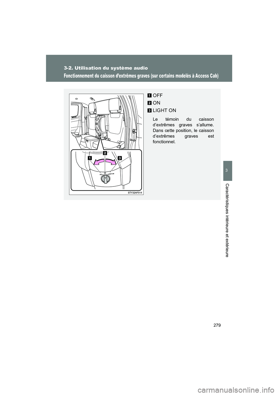 TOYOTA TACOMA 2009 Manuel du propriétaire (in French) 279
3-2. Utilisation du système audio
3
Caractéristiques intérieure et extérieure
TACOMA_D_(L/O_0805)
Fonctionnement du caisson d’extrêmes graves (sur certains modelès à Access Cab)
OFF
ON
LI TOYOTA TACOMA 2009 Manuel du propriétaire (in French) 279
3-2. Utilisation du système audio
3
Caractéristiques intérieure et extérieure
TACOMA_D_(L/O_0805)
Fonctionnement du caisson d’extrêmes graves (sur certains modelès à Access Cab)
OFF
ON
LI