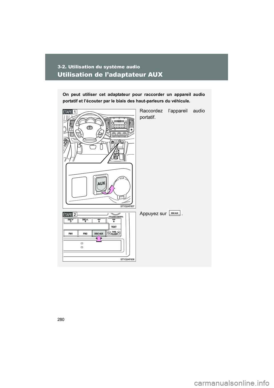 TOYOTA TACOMA 2009 Manuel du propriétaire (in French) 280
3-2. Utilisation du système audio
TACOMA_D_(L/O_0805)
Utilisation de l’adaptateur AUX
On peut utiliser cet adaptateur pour raccorder un appareil audio
portatif et l’écouter par le biais des TOYOTA TACOMA 2009 Manuel du propriétaire (in French) 280
3-2. Utilisation du système audio
TACOMA_D_(L/O_0805)
Utilisation de l’adaptateur AUX
On peut utiliser cet adaptateur pour raccorder un appareil audio
portatif et l’écouter par le biais des