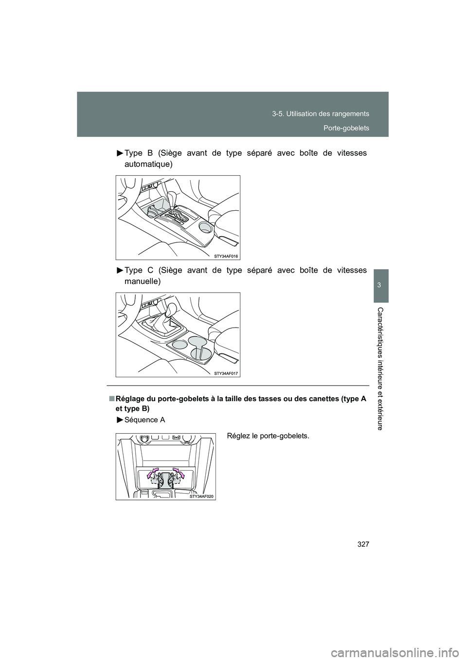 TOYOTA TACOMA 2009  Manuel du propriétaire (in French) 327
3-5. Utilisation des rangements
3
Caractéristiques intérieure et extérieure
TACOMA_D_(L/O_0805)
Type B (Siège avant de type séparé avec boîte de vitesses
automatique)
Type C (Siège avant d