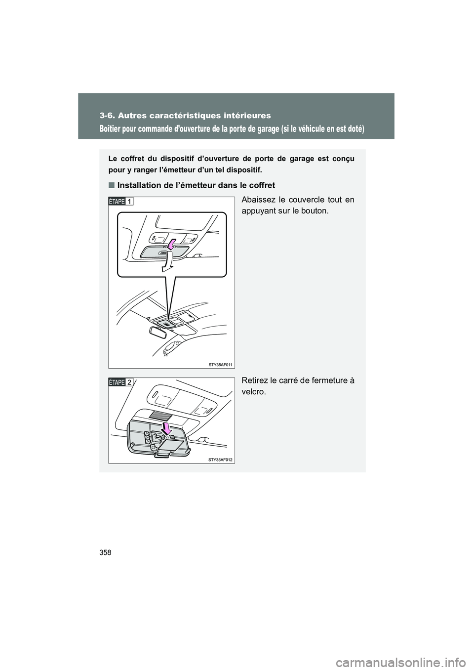 TOYOTA TACOMA 2009  Manuel du propriétaire (in French) 358
3-6. Autres caractéristiques intérieures
TACOMA_D_(L/O_0805)
Boîtier pour commande d’ouver ture de la por te de garage (si le véhicule en est doté)
Le coffret du dispositif d’ouverture de