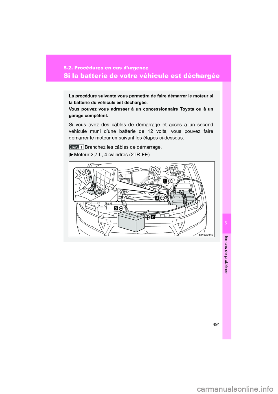 TOYOTA TACOMA 2009  Manuel du propriétaire (in French) 5
En cas de problème
491
5-2. Procédures en cas d’urgence
TACOMA_D_(L/O_0805)
Si la batterie de votre véhicule est déchargée
La procédure suivante vous permettra de faire démarrer le moteur s