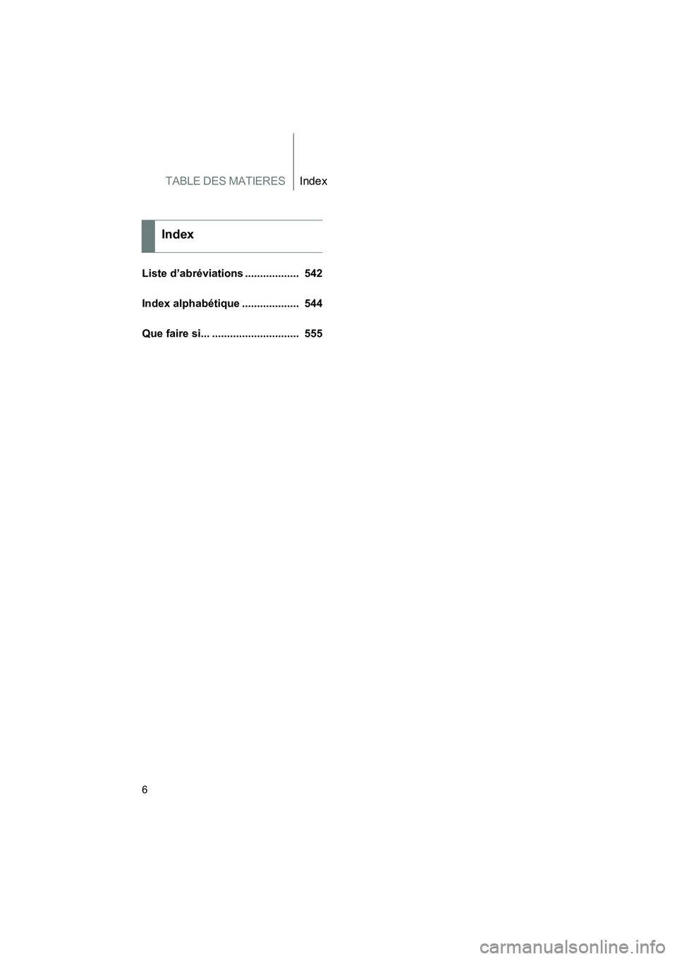 TOYOTA TACOMA 2009  Manuel du propriétaire (in French) TABLE DES MATIERESIndex
TACOMA_D_(L/O_0805)
6
Liste d’abréviations ..................  542
Index alphabétique ...................  544
Que faire si... .............................  555
Index
TACO