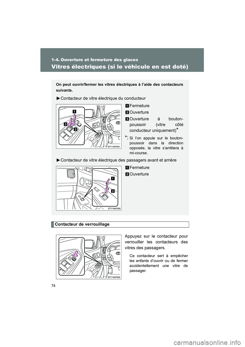 TOYOTA TACOMA 2009  Manuel du propriétaire (in French) 74
TACOMA_D_(L/O_0805)
1-4. Ouverture et fermeture des glaces
Vitres électriques (si le véhicule en est doté)
Contacteur de verrouillageAppuyez sur le contacteur pour
verrouiller les contacteurs de