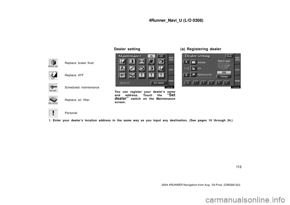 TOYOTA 4RUNNER 2004 N210 / 4.G Navigation Manual 4Runner_Navi_U (L/O 0308)
11 3
2004 4RUNNER Navigation from Aug. ’03 Prod. (OM35813U)
Replace brake fluid
Replace ATF
Scheduled maintenance
Replace air filter
Personal
L00137
You can register your d