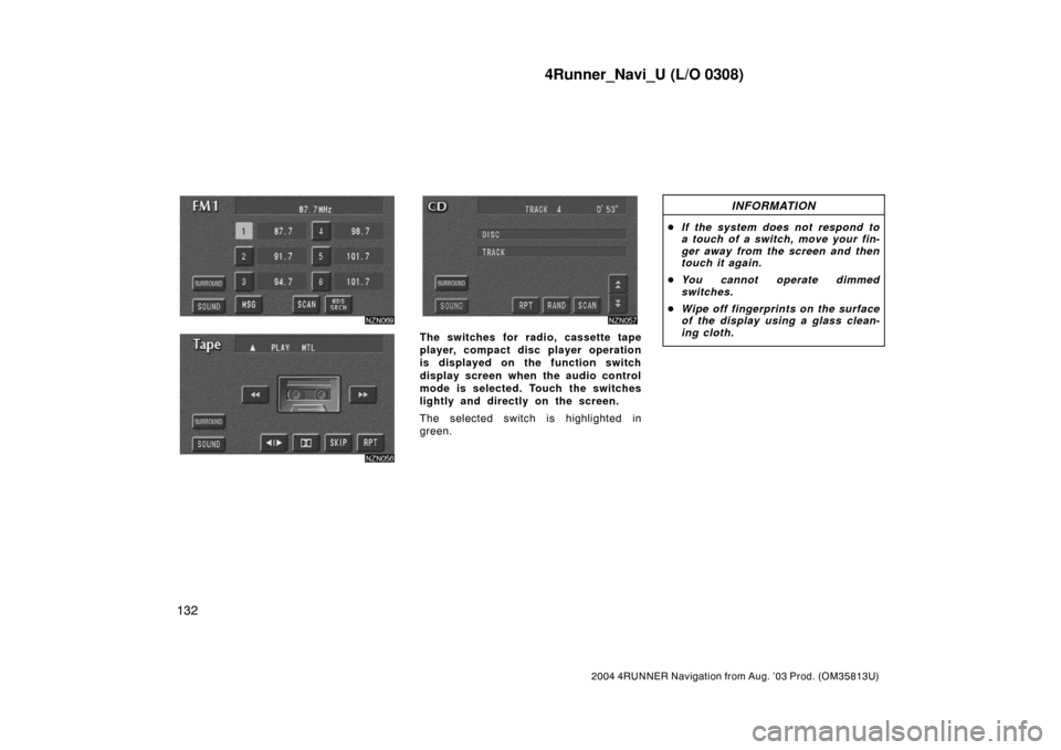 TOYOTA 4RUNNER 2004 N210 / 4.G Navigation Manual 4Runner_Navi_U (L/O 0308)
132
2004 4RUNNER Navigation from Aug. ’03 Prod. (OM35813U)
The switches for radio, cassette tape
player, compact disc player operation
is displayed on the function switch
d TOYOTA 4RUNNER 2004 N210 / 4.G Navigation Manual 4Runner_Navi_U (L/O 0308)
132
2004 4RUNNER Navigation from Aug. ’03 Prod. (OM35813U)
The switches for radio, cassette tape
player, compact disc player operation
is displayed on the function switch
d