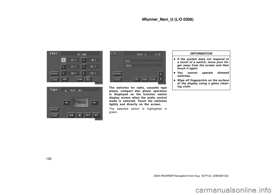 TOYOTA 4RUNNER 2004 N210 / 4.G Navigation Manual 4Runner_Navi_U (L/O 0308)
132
2004 4RUNNER Navigation from Aug. ’03 Prod. (OM35813U)
The switches for radio, cassette tape
player, compact disc player operation
is displayed on the function switch
d