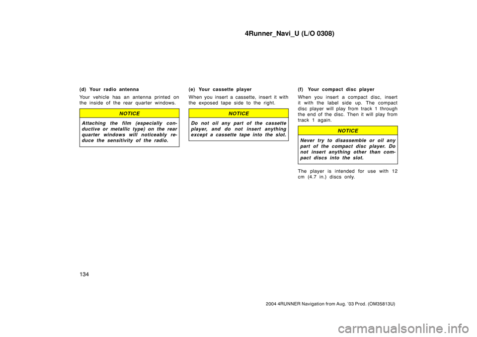 TOYOTA 4RUNNER 2004 N210 / 4.G Navigation Manual 4Runner_Navi_U (L/O 0308)
134
2004 4RUNNER Navigation from Aug. ’03 Prod. (OM35813U)
(d) Your radio antenna
Your vehicle has an antenna printed on
the inside of the rear quarter windows.
NOTICE
Atta