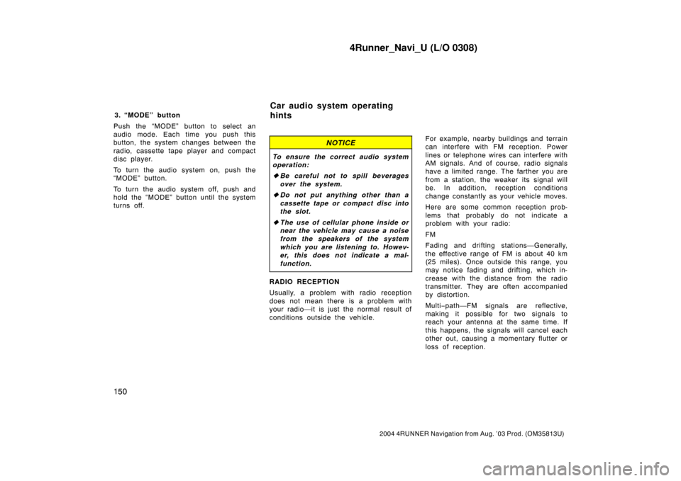 TOYOTA 4RUNNER 2004 N210 / 4.G Navigation Manual 4Runner_Navi_U (L/O 0308)
150
2004 4RUNNER Navigation from Aug. ’03 Prod. (OM35813U)
3. “MODE” button
Push the “MODE” button to select an
audio mode. Each time you push this
button, the syst TOYOTA 4RUNNER 2004 N210 / 4.G Navigation Manual 4Runner_Navi_U (L/O 0308)
150
2004 4RUNNER Navigation from Aug. ’03 Prod. (OM35813U)
3. “MODE” button
Push the “MODE” button to select an
audio mode. Each time you push this
button, the syst