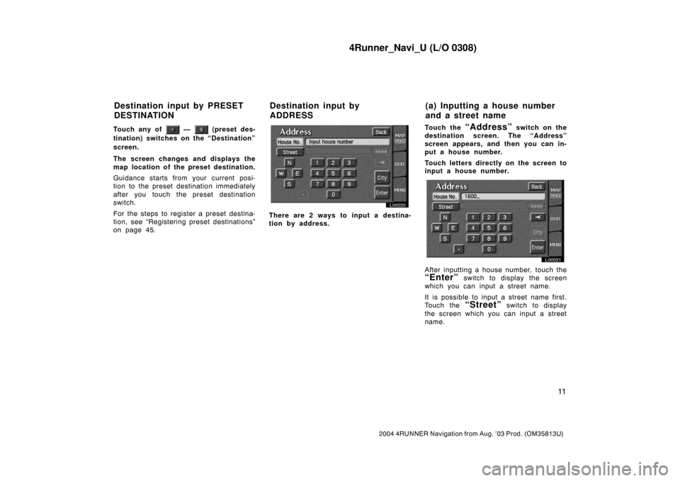 TOYOTA 4RUNNER 2004 N210 / 4.G Navigation Manual 4Runner_Navi_U (L/O 0308)
11
2004 4RUNNER Navigation from Aug. ’03 Prod. (OM35813U)
Touch any of — (preset des-
tination) switches on the “Destination”
screen.
The screen changes and display TOYOTA 4RUNNER 2004 N210 / 4.G Navigation Manual 4Runner_Navi_U (L/O 0308)
11
2004 4RUNNER Navigation from Aug. ’03 Prod. (OM35813U)
Touch any of — (preset des-
tination) switches on the “Destination”
screen.
The screen changes and display