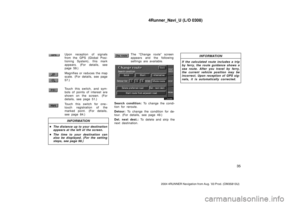 TOYOTA 4RUNNER 2004 N210 / 4.G Navigation Manual 4Runner_Navi_U (L/O 0308)
35
2004 4RUNNER Navigation from Aug. ’03 Prod. (OM35813U)
Upon reception of signals
from the GPS (Global Posi-
tioning System), this mark
appears. (For details, see
page 59 TOYOTA 4RUNNER 2004 N210 / 4.G Navigation Manual 4Runner_Navi_U (L/O 0308)
35
2004 4RUNNER Navigation from Aug. ’03 Prod. (OM35813U)
Upon reception of signals
from the GPS (Global Posi-
tioning System), this mark
appears. (For details, see
page 59