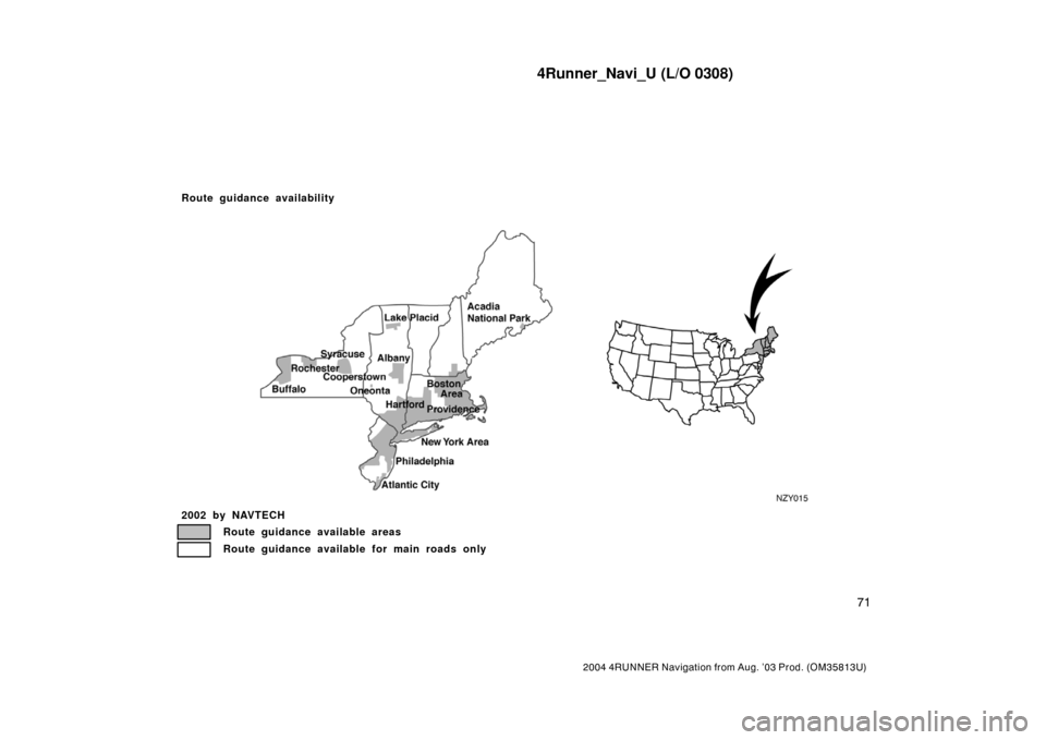 TOYOTA 4RUNNER 2004 N210 / 4.G Navigation Manual 4Runner_Navi_U (L/O 0308)
71
2004 4RUNNER Navigation from Aug. ’03 Prod. (OM35813U)
NZY015
2002 by NAVTECH
Route guidance available areas
Route guidance available for main roads only
Route guidance 