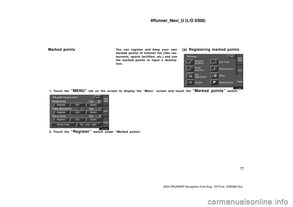 TOYOTA 4RUNNER 2004 N210 / 4.G Navigation Manual 4Runner_Navi_U (L/O 0308)
77
2004 4RUNNER Navigation from Aug. ’03 Prod. (OM35813U)
You can register and keep your own
marked points of interest list (like res-
taurants, sports facilities, etc.) an