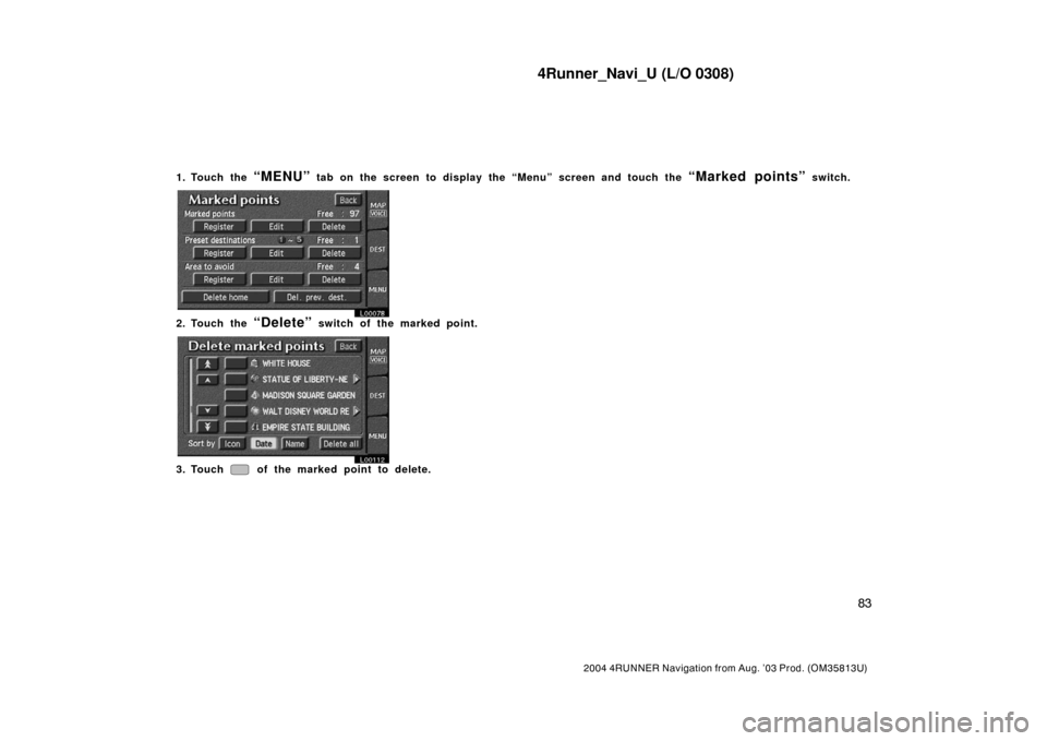 TOYOTA 4RUNNER 2004 N210 / 4.G Navigation Manual 4Runner_Navi_U (L/O 0308)
83
2004 4RUNNER Navigation from Aug. ’03 Prod. (OM35813U)
1. Touch the “MENU” tab on the screen to display the “Menu” screen and touch the “Marked points” switc TOYOTA 4RUNNER 2004 N210 / 4.G Navigation Manual 4Runner_Navi_U (L/O 0308)
83
2004 4RUNNER Navigation from Aug. ’03 Prod. (OM35813U)
1. Touch the “MENU” tab on the screen to display the “Menu” screen and touch the “Marked points” switc