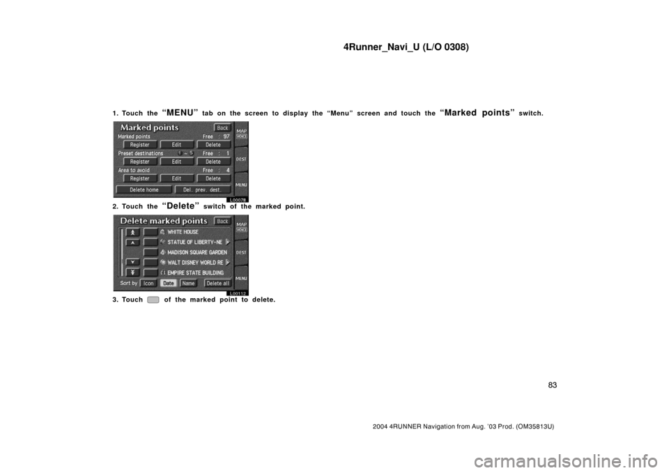 TOYOTA 4RUNNER 2004 N210 / 4.G Navigation Manual 4Runner_Navi_U (L/O 0308)
83
2004 4RUNNER Navigation from Aug. ’03 Prod. (OM35813U)
1. Touch the “MENU” tab on the screen to display the “Menu” screen and touch the “Marked points” switc