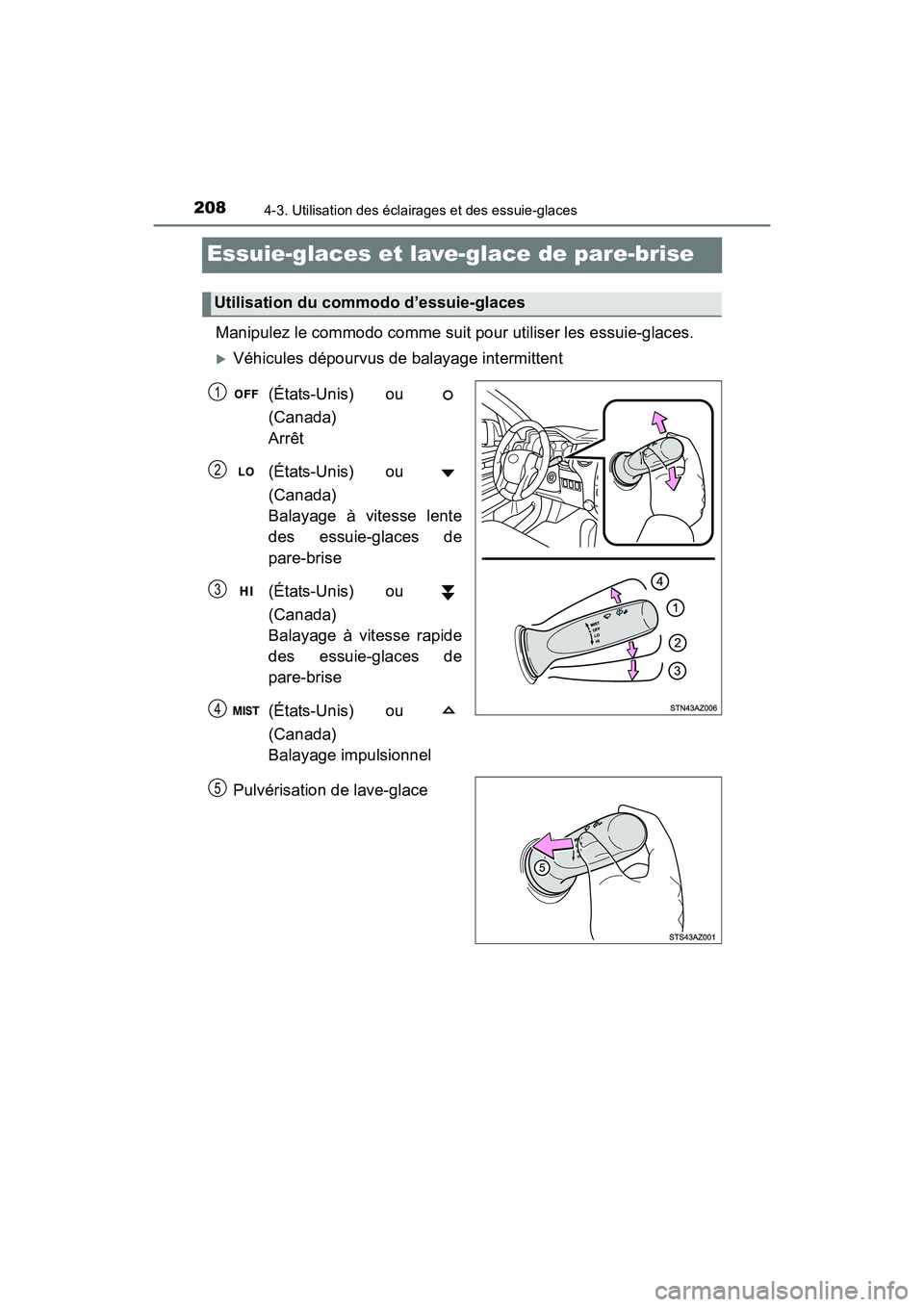 TOYOTA TUNDRA 2017 Manuel du propriétaire (in French) 2084-3. Utilisation des éclairages et des essuie-glaces
TUNDRA_OM_USA_OM34594D_17MY
Essuie-glaces et lave-glace de pare-brise
Manipulez le commodo comme suit pour utiliser les essuie-glaces.
Véh TOYOTA TUNDRA 2017 Manuel du propriétaire (in French) 2084-3. Utilisation des éclairages et des essuie-glaces
TUNDRA_OM_USA_OM34594D_17MY
Essuie-glaces et lave-glace de pare-brise
Manipulez le commodo comme suit pour utiliser les essuie-glaces.
Véh