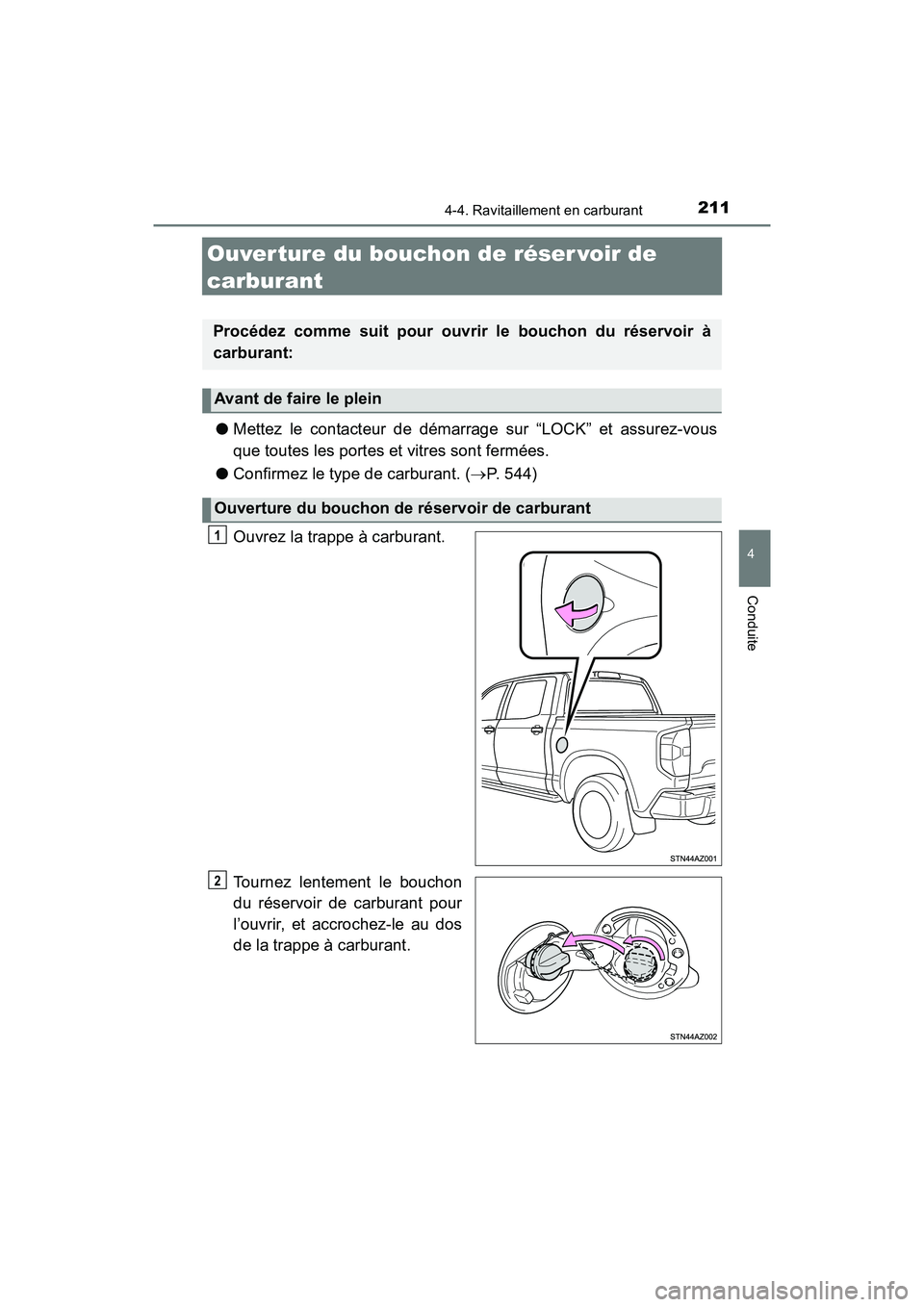 TOYOTA TUNDRA 2017  Manuel du propriétaire (in French) 2114-4. Ravitaillement en carburant
4
Conduite
TUNDRA_OM_USA_OM34594D_17MY
Ouver ture du bouchon de réser voir de 
carburant
●Mettez le contacteur de démarrage sur “LOCK” et assurez-vous
que t