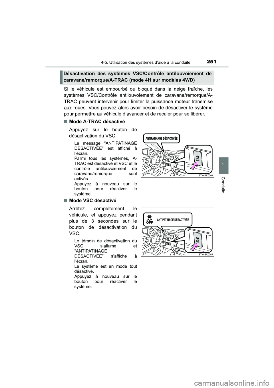 TOYOTA TUNDRA 2017  Manuel du propriétaire (in French) 2514-5. Utilisation des systèmes d’aide à la conduite
4
Conduite
TUNDRA_OM_USA_OM34594D_17MY
Si le véhicule est embourbé ou bloqué dans la neige fraîche, les
systèmes VSC/Contrôle antilouvoi