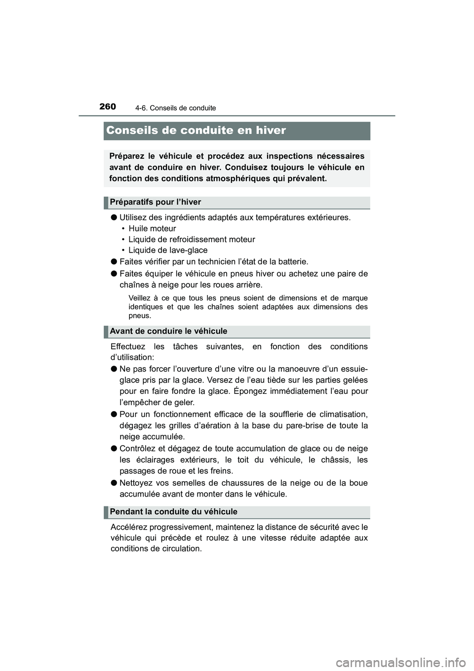 TOYOTA TUNDRA 2017  Manuel du propriétaire (in French) 2604-6. Conseils de conduite
TUNDRA_OM_USA_OM34594D_17MY
Conseils de conduite en hiver
●Utilisez des ingrédients adaptés aux températures extérieures. 
• Huile moteur
• Liquide de refroidiss