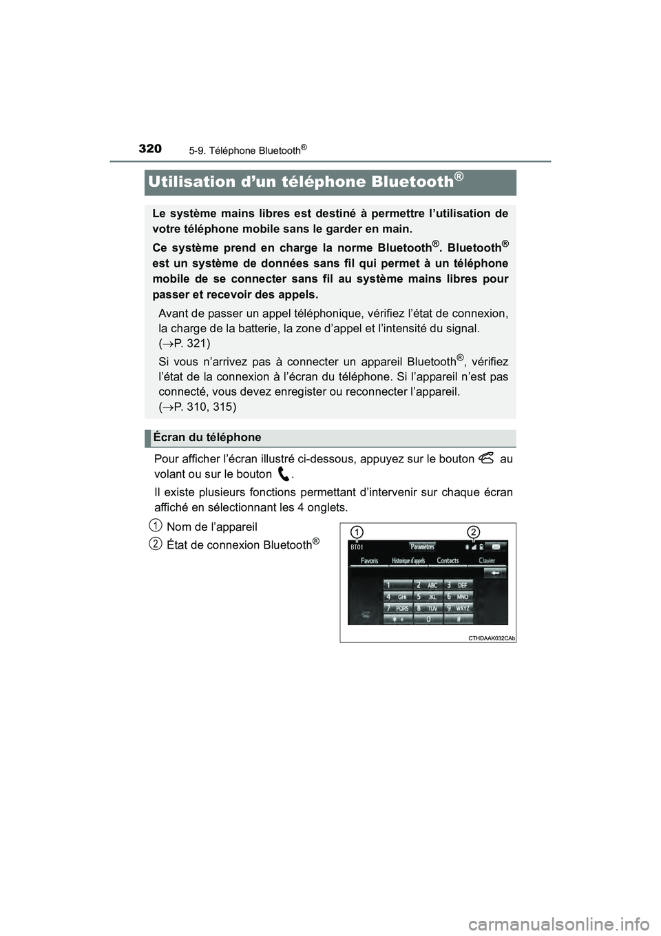 TOYOTA TUNDRA 2017  Manuel du propriétaire (in French) 3205-9. Téléphone Bluetooth®
TUNDRA_OM_USA_OM34594D_17MY
Utilisation d’un téléphone Bluetooth®
Pour afficher l’écran illustré ci-dessous, appuyez sur le bouton   au
volant ou sur le bouton