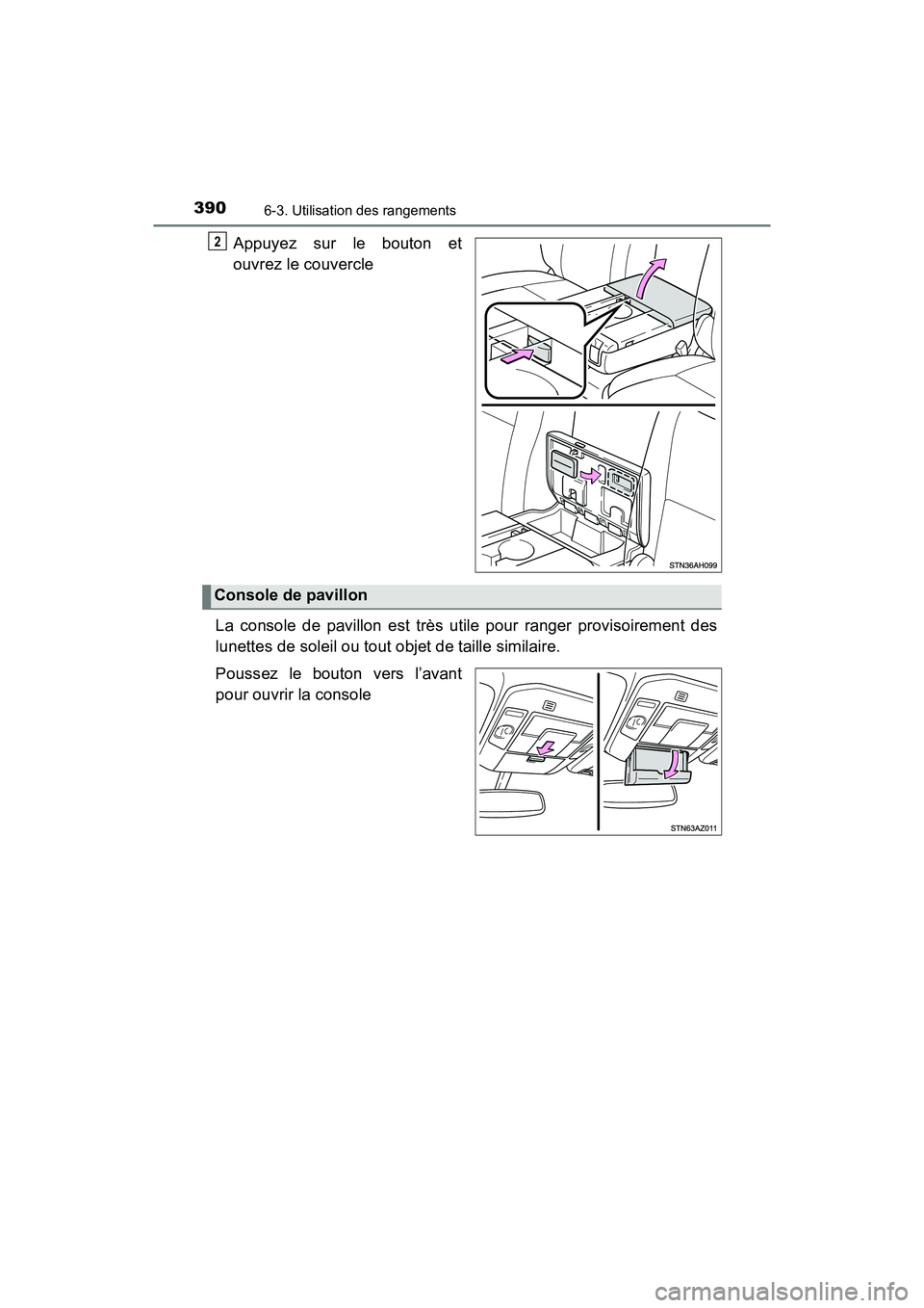 TOYOTA TUNDRA 2017  Manuel du propriétaire (in French) 3906-3. Utilisation des rangements
TUNDRA_OM_USA_OM34594D_17MY
Appuyez sur le bouton et
ouvrez le couvercle
La console de pavillon est très utile pour ranger provisoirement des
lunettes de soleil ou 