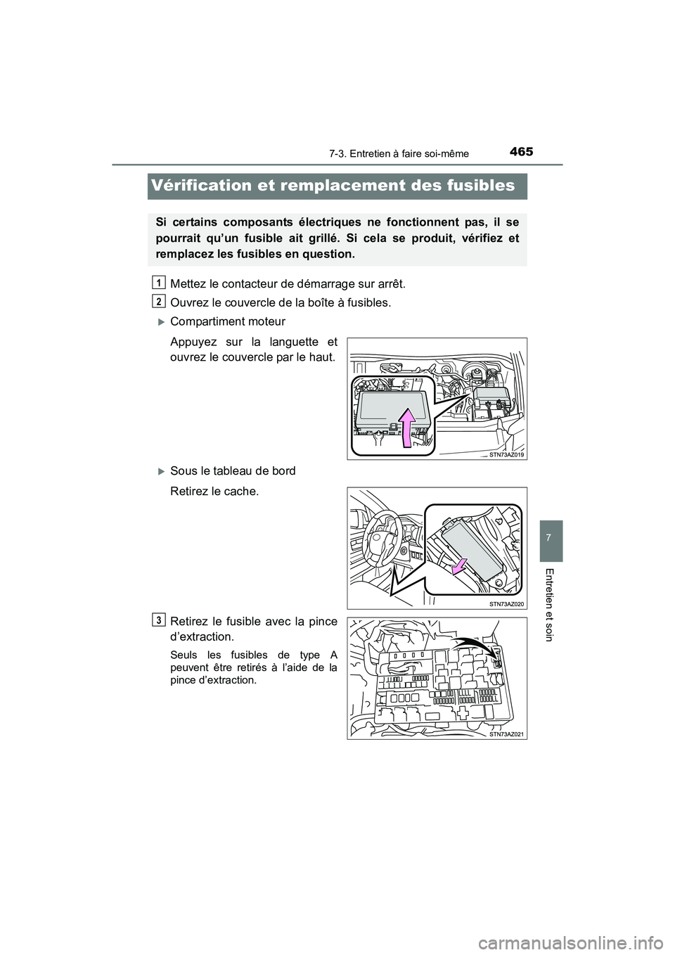 TOYOTA TUNDRA 2017  Manuel du propriétaire (in French) 4657-3. Entretien à faire soi-même
7
Entretien et soin
TUNDRA_OM_USA_OM34594D_17MY
Vérification et remplacement des fusibles
Mettez le contacteur de démarrage sur arrêt.
Ouvrez le couvercle de la
