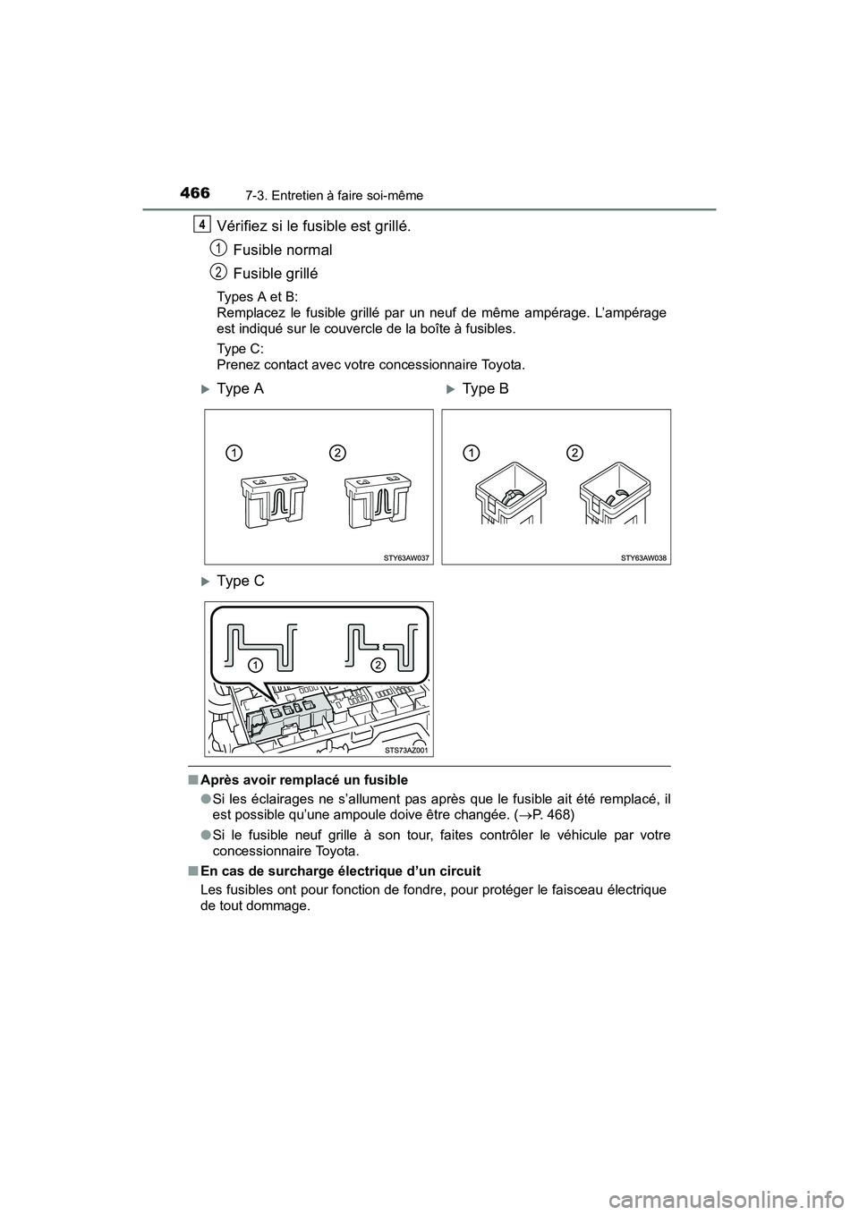TOYOTA TUNDRA 2017  Manuel du propriétaire (in French) 4667-3. Entretien à faire soi-même
TUNDRA_OM_USA_OM34594D_17MY
Vérifiez si le fusible est grillé.Fusible normal
Fusible grillé
Types A et B:
Remplacez le fusible grillé par un neuf de même amp