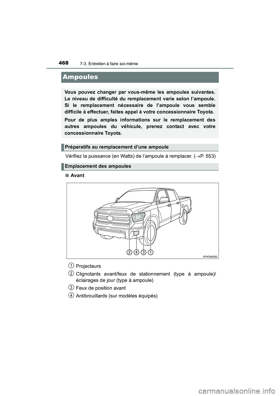 TOYOTA TUNDRA 2017  Manuel du propriétaire (in French) 4687-3. Entretien à faire soi-même
TUNDRA_OM_USA_OM34594D_17MY
Ampoules
Vérifiez la puissance (en Watts) de l’ampoule à remplacer. (P. 553)
■Avant
Vous pouvez changer par vous-même les amp