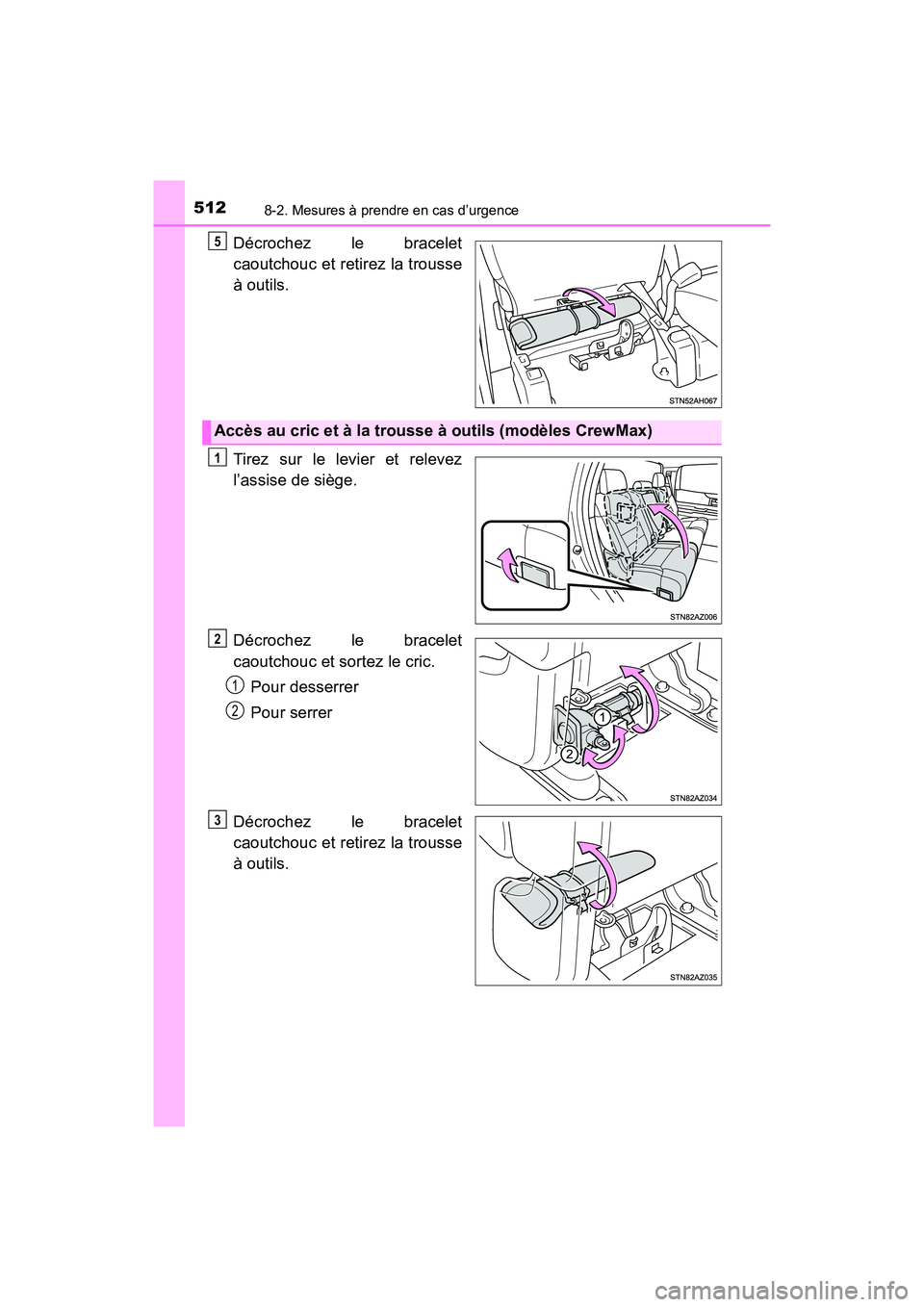 TOYOTA TUNDRA 2017  Manuel du propriétaire (in French) 5128-2. Mesures à prendre en cas d’urgence
TUNDRA_OM_USA_OM34594D_17MY
Décrochez le bracelet
caoutchouc et retirez la trousse
à outils.
Tirez sur le levier et relevez
l’assise de siège.
Décro