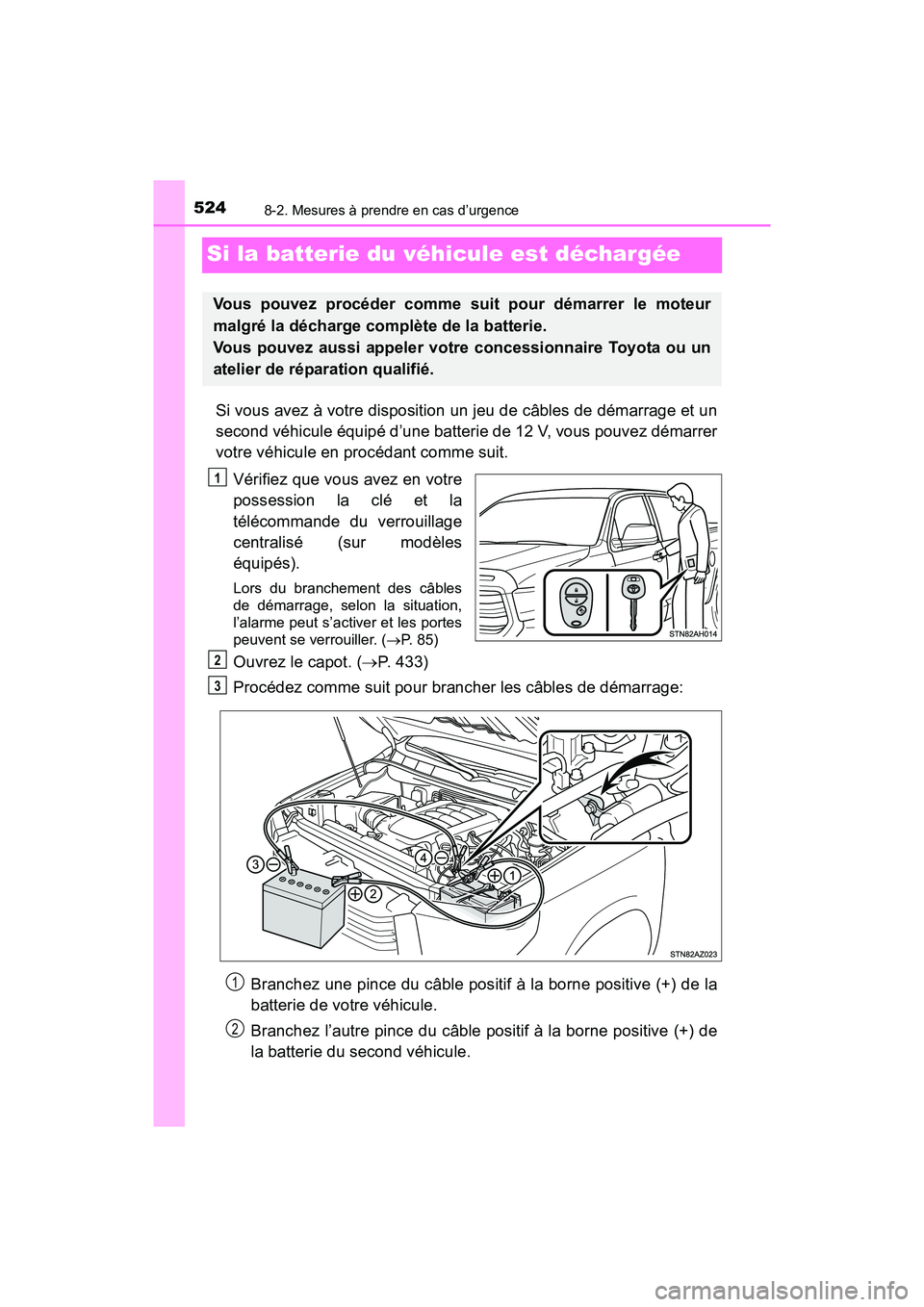 TOYOTA TUNDRA 2017  Manuel du propriétaire (in French) 5248-2. Mesures à prendre en cas d’urgence
TUNDRA_OM_USA_OM34594D_17MY
Si la batterie du véhicule est déchargée
Si vous avez à votre disposition un jeu de câbles de démarrage et un
second vé