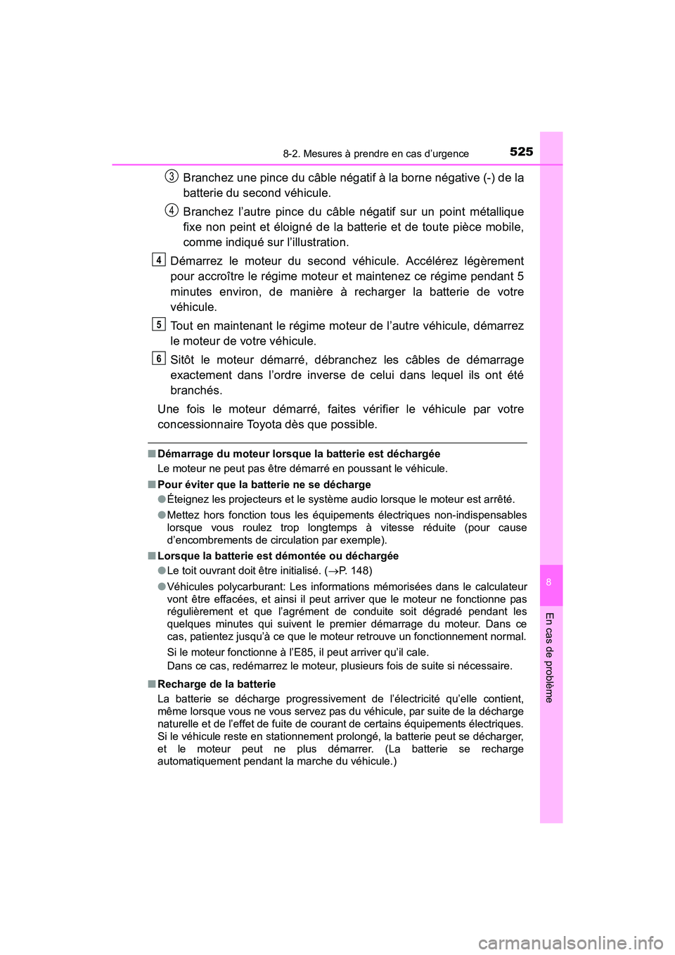 TOYOTA TUNDRA 2017  Manuel du propriétaire (in French) 5258-2. Mesures à prendre en cas d’urgence
8
En cas de problème
TUNDRA_OM_USA_OM34594D_17MY
Branchez une pince du câble négatif à la borne négative (-) de la
batterie du second véhicule.
Bran