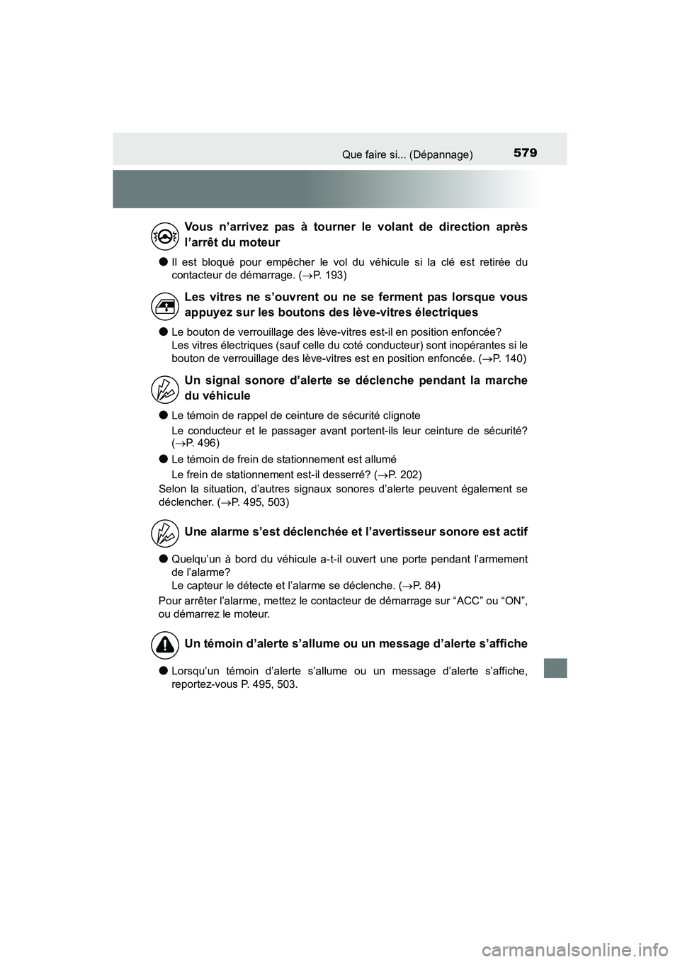 TOYOTA TUNDRA 2017  Manuel du propriétaire (in French) 579Que faire si... (Dépannage)
TUNDRA_OM_USA_OM34594D_17MY
●Il est bloqué pour empêcher le vol du véhicule si la clé est retirée du
contacteur de démarrage. (P. 193)
●Le bouton de verrou
