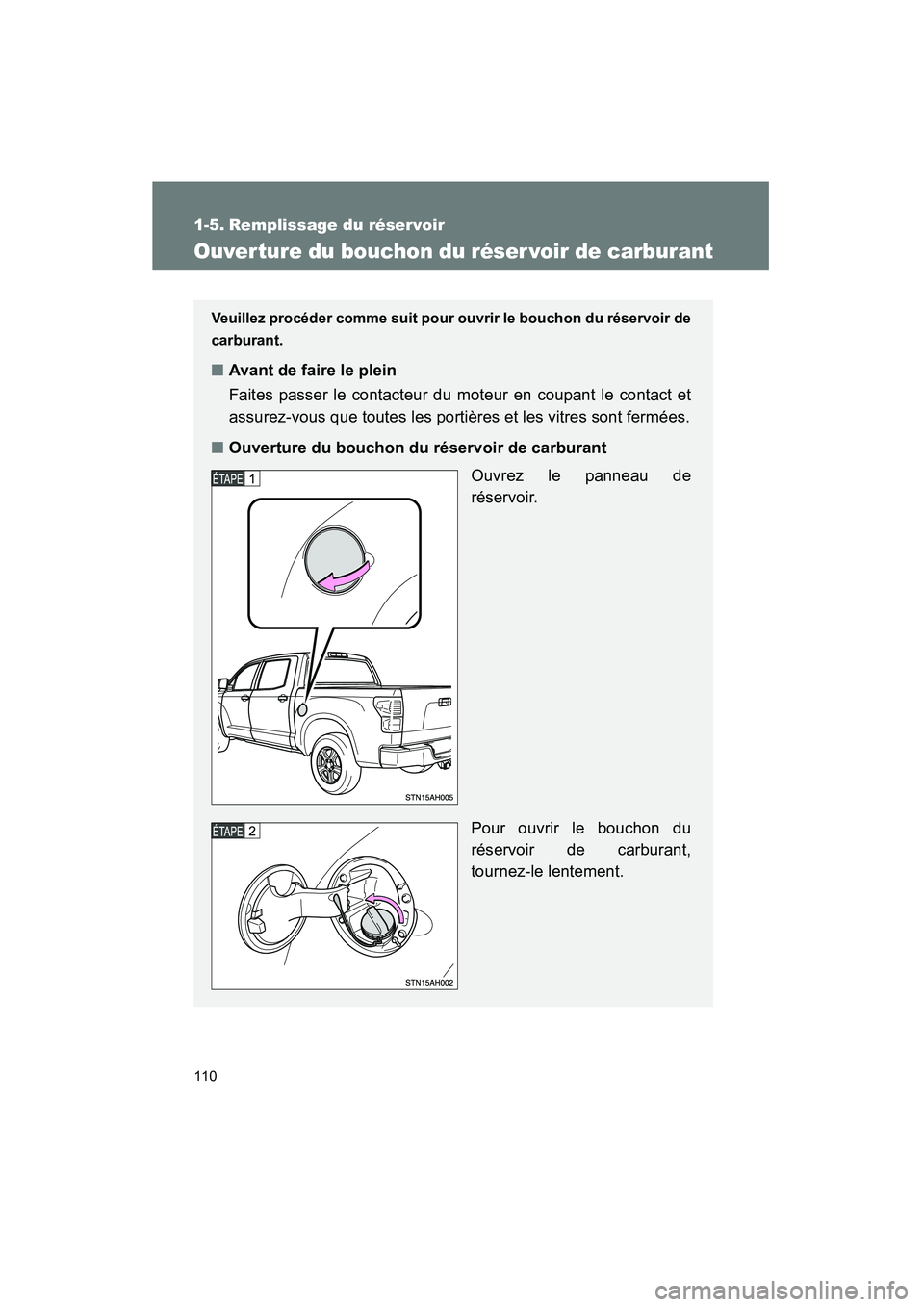 TOYOTA TUNDRA 2011 Manuel du propriétaire (in French) 110
TUNDRA_D_34510D
1-5. Remplissage du réservoir
Ouverture du bouchon du réser voir de carburant
Veuillez procéder comme suit pour ouvrir le bouchon du réservoir de
carburant.
■Avant de faire l TOYOTA TUNDRA 2011 Manuel du propriétaire (in French) 110
TUNDRA_D_34510D
1-5. Remplissage du réservoir
Ouverture du bouchon du réser voir de carburant
Veuillez procéder comme suit pour ouvrir le bouchon du réservoir de
carburant.
■Avant de faire l