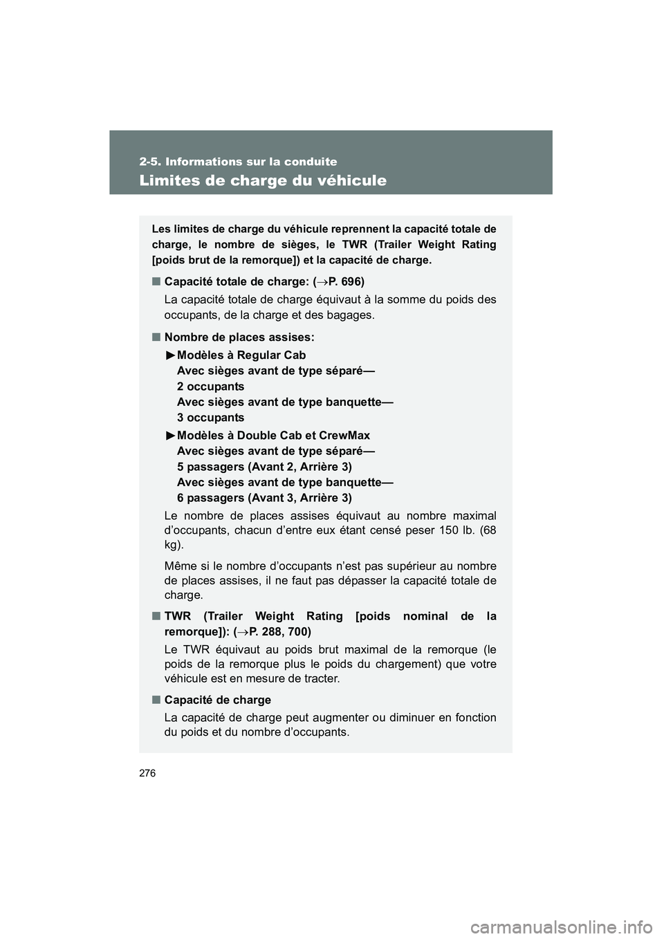 TOYOTA TUNDRA 2011 Manuel du propriétaire (in French) 276
2-5. Informations sur la conduite
TUNDRA_D_34510D
Limites de charge du véhicule
Les limites de charge du véhicule reprennent la capacité totale de
charge, le nombre de sièges, le TWR (Trailer TOYOTA TUNDRA 2011 Manuel du propriétaire (in French) 276
2-5. Informations sur la conduite
TUNDRA_D_34510D
Limites de charge du véhicule
Les limites de charge du véhicule reprennent la capacité totale de
charge, le nombre de sièges, le TWR (Trailer