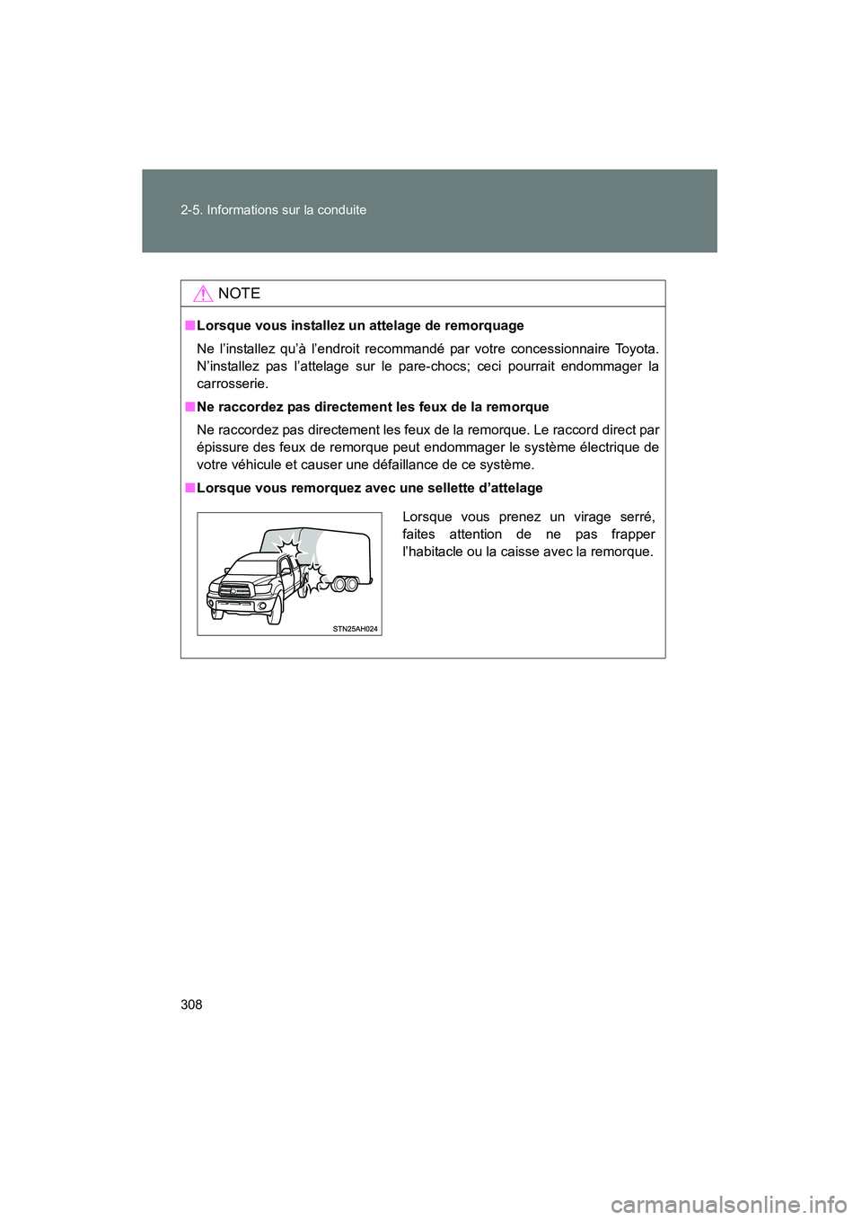 TOYOTA TUNDRA 2011 Manuel du propriétaire (in French) 308 2-5. Informations sur la conduite
TUNDRA_D_34510D
NOTE
■Lorsque vous installez un attelage de remorquage
Ne l’installez qu’à l’endroit recommandé par votre concessionnaire Toyota.
N’in TOYOTA TUNDRA 2011 Manuel du propriétaire (in French) 308 2-5. Informations sur la conduite
TUNDRA_D_34510D
NOTE
■Lorsque vous installez un attelage de remorquage
Ne l’installez qu’à l’endroit recommandé par votre concessionnaire Toyota.
N’in