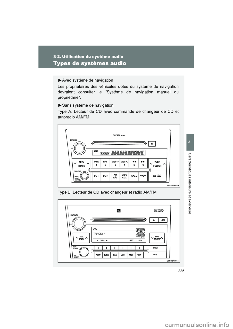 TOYOTA TUNDRA 2011  Manuel du propriétaire (in French) 335
3
Caractéristiques intérieure et extérieure
TUNDRA_D_34510D
3-2. Utilisation du système audio
Types de systèmes audio
Avec système de navigation
Les propriétaires des véhicules dotés du s