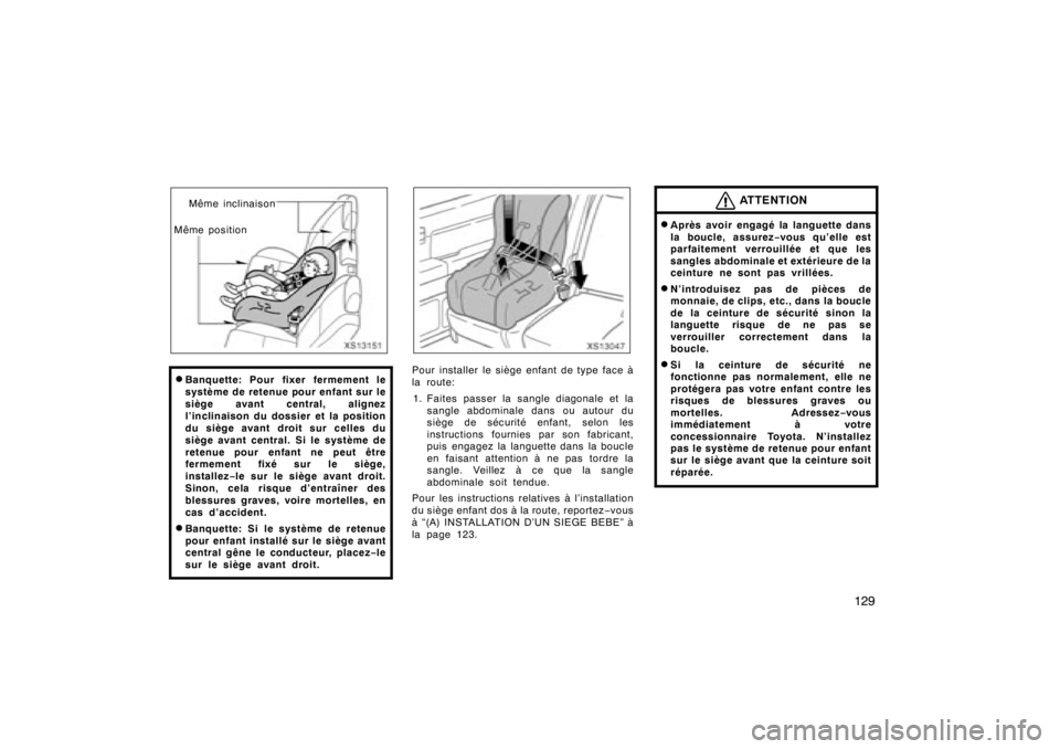 TOYOTA TUNDRA 2008  Manuel du propriétaire (in French) 129
XS13151
Même inclinaison
Même position
DBanquette: Pour fixer fermement le
système de retenue pour enfant sur le
siège avant central, alignez
l’inclinaison du dossier et la position
du sièg